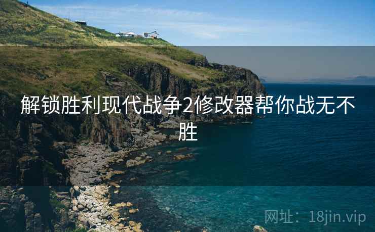 解锁胜利现代战争2修改器帮你战无不胜