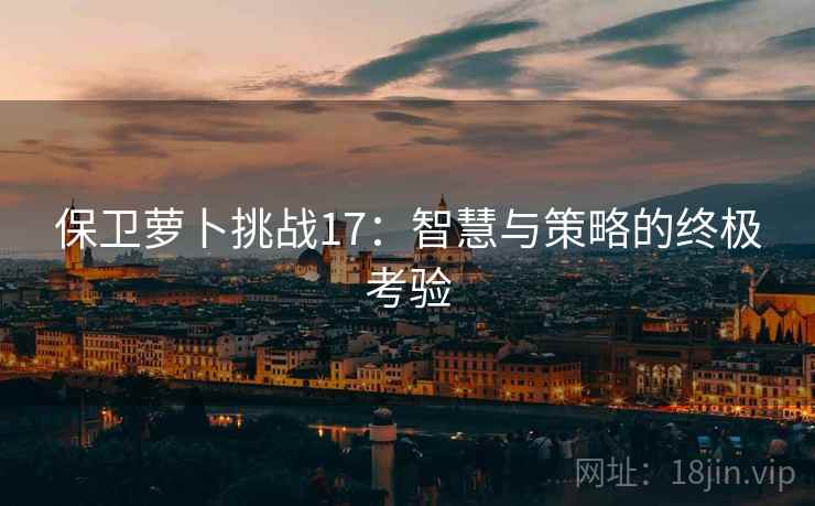 保卫萝卜挑战17：智慧与策略的终极考验  第1张