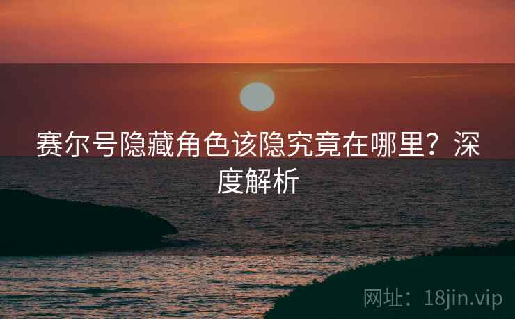 赛尔号隐藏角色该隐究竟在哪里？深度解析  第1张