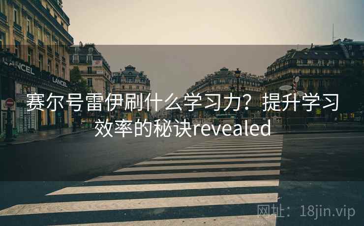 赛尔号雷伊刷什么学习力？提升学习效率的秘诀revealed  第2张