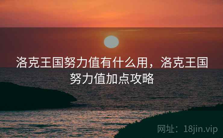 洛克王国努力值有什么用，洛克王国努力值加点攻略  第1张