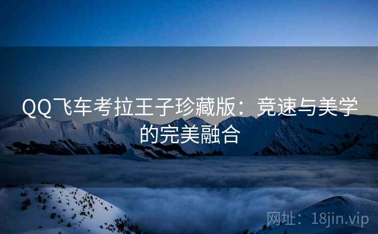 QQ飞车考拉王子珍藏版：竞速与美学的完美融合