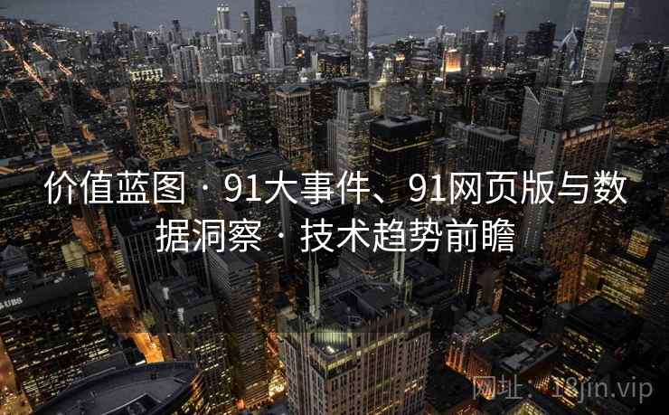 价值蓝图 · 91大事件、91网页版与数据洞察 技术趋势前瞻  第1张