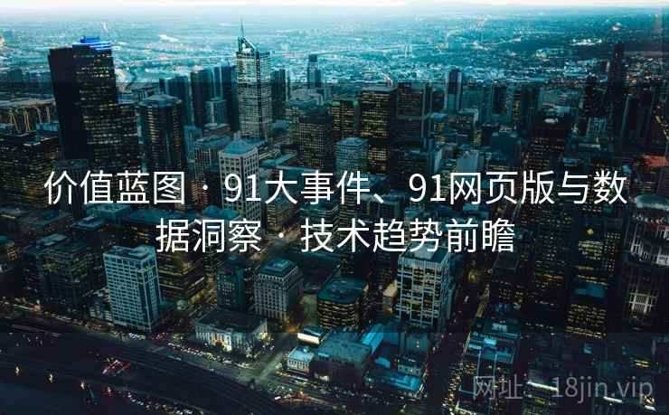 价值蓝图 · 91大事件、91网页版与数据洞察 技术趋势前瞻  第2张