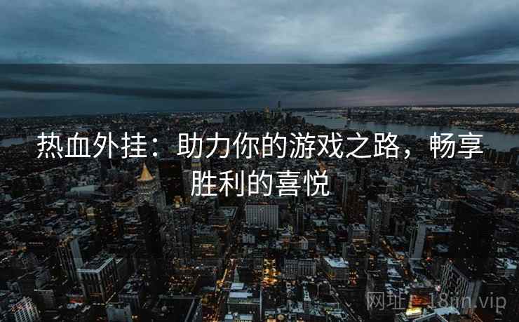 热血外挂：助力你的游戏之路，畅享胜利的喜悦  第1张