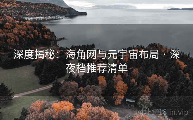 深度揭秘：海角网与元宇宙布局 · 深夜档推荐清单  第2张