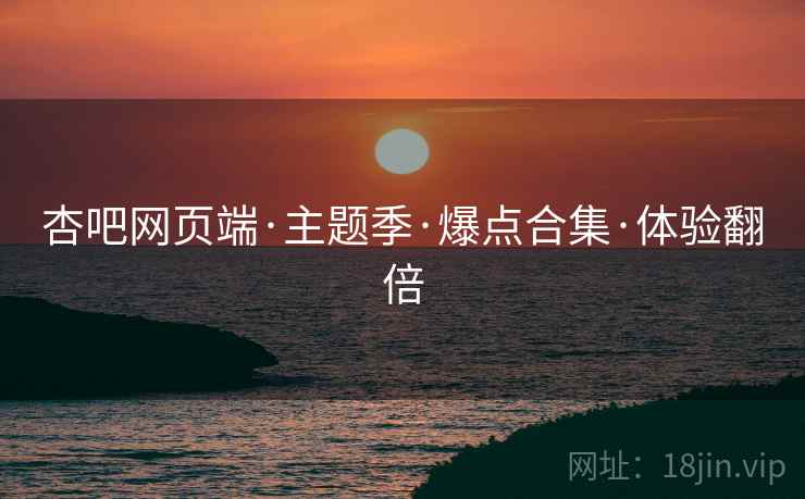 杏吧网页端·主题季·爆点合集·体验翻倍  第1张