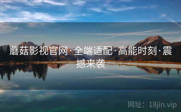 蘑菇影视官网·全端适配·高能时刻·震撼来袭  第2张