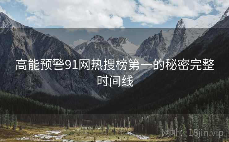 高能预警91网热搜榜第一的秘密完整时间线
